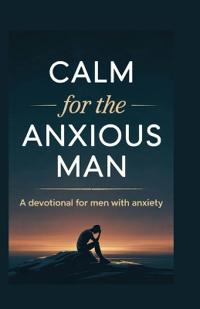 CALM for the ANXIOUS MAN