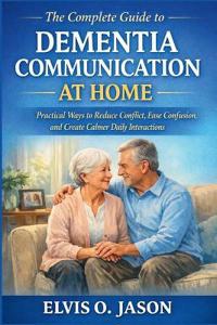 The Complete Guide to Dementia Communication at Home