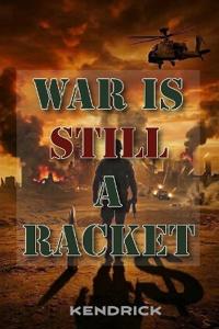 Kendrick, R: War is Still a Racket