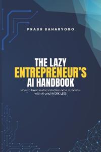 The Lazy Entrepreneur's AI Handbook