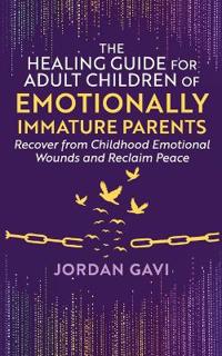 The Healing Guide for Adult Children of Emotionally Immature Parents