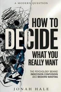 How to Decide What You Really Want