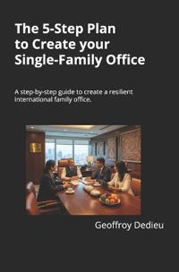 Dedieu, G: 5-Step Plan to Create your Single-Family Office