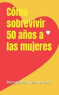 Cómo sobrevivir 50 años a las mujeres