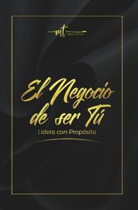 El Negocio de ser Tú. Lidera con Propósito