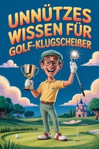 Unnützes Wissen für Golf-Klugscheißer