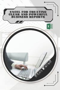 Excel for Creating Clear and Powerful Business Reports