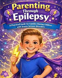 A Practical and Heartfelt Guide for Families Navigating Severe Childhood Epilepsy