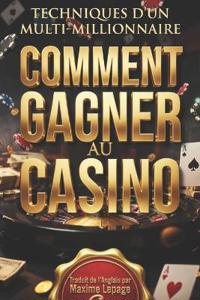 COMMENT GAGNER AU CASINO Techniques d'un Multi Millionaire