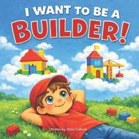 I Want to Be a Builder!