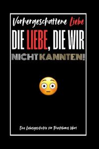 Die Liebe, Die Wir Nicht Kannten!