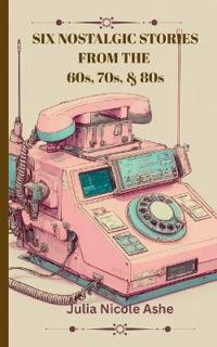 Six Nostalgic Stories from the 60s, 70s, & 80s
