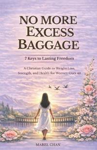 No More Excess Baggage - 7 Keys to Lasting Freedom