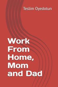 Work From Home, Mom and Dad