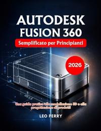 Autodesk Fusion 360 Semplificato per Principianti