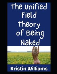 The Unified Field Theory of...Being Naked