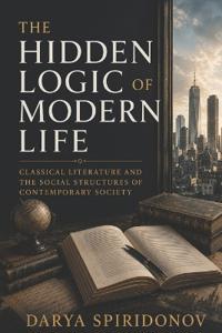 The Hidden Logic of Modern Life