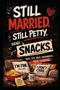 Still Married. Still Petty. Send Snacks.