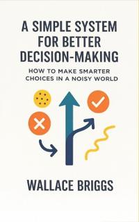 A Simple System for Better Decision-making