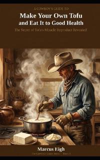 A Cowboy's Guide to Make Your Own Tofu and Eat It to Good Health