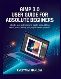 Harlow, E: GIMP 3.0 User Guide for Absolute Beginners