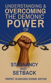 Understanding & Overcoming the Demonic Power of Stagnancy and Setback