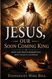 Bell, M: Jesus, Our Soon Coming King
