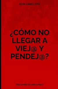 Cómo no llegar a viej@ y pendej@