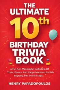 The Ultimate 10th Birthday Trivia Book