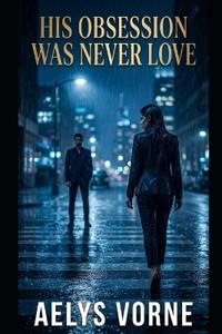 Vorne, A: His Obsession Was Never Love