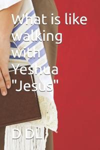 What is like walking with Yeshua "Jesus"