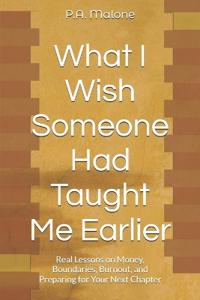 Malone, P: What I Wish Someone Had Taught Me Earlier