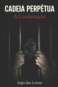CADEIA PERPÉTUA A Condenação