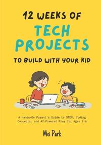 12 Weeks of Tech Projects to Build With Your Kid