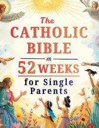 The Catholic Bible in 52 Weeks for Single Parents