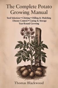 The Complete Potato Growing Manual