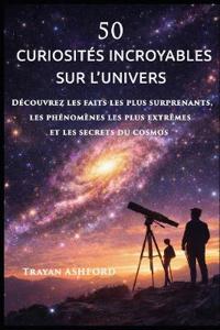 50 Curiosités Incroyables Sur l'Univers