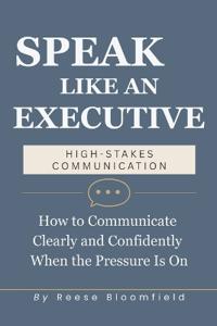 Speak Like an Executive - High Stakes Communication