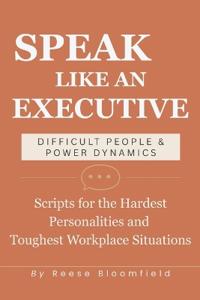 Speak Like an Executive - Difficult People & Power Dynamics