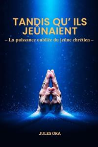 Oka, J: Tandis qu'ils jeûnaient...