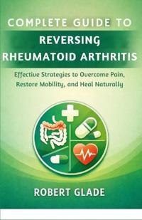 Complete Guide to Reversing Rheumatoid Arthritis