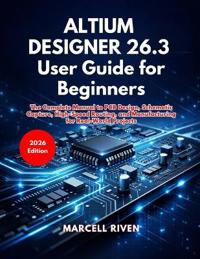 Altium Designer 26.3 User Guide for Beginners