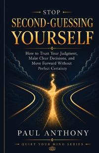 Anthony, P: Stop Second-Guessing Yourself