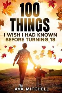 100 Things I Wish I Had Known Before Turning 18