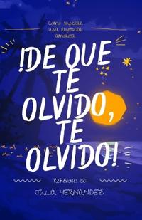 Hernández Rivera, J: ¡DE QUE TE OLVIDO, TE OLVIDO!