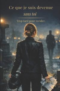 Ce que je suis devenue sans toi