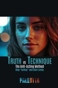 TRUTH VS TECHNIQUE The Anti-Actor's Technique Book