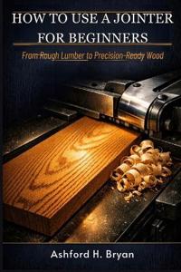 How to Use a Jointer for Beginners