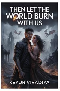 Then Let the World Burn With Us