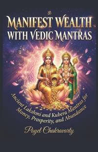 Chakravarty, P: Manifest Wealth With Vedic Mantras